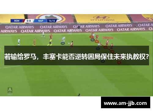 若输给罗马，丰塞卡能否逆转困局保住未来执教权？