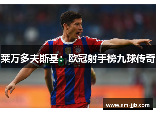 莱万多夫斯基:欧冠射手榜九球传奇 莱万多夫斯基:欧冠射手榜九球传奇