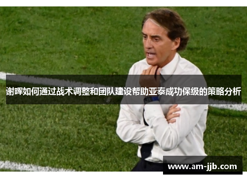 谢晖如何通过战术调整和团队建设帮助亚泰成功保级的策略分析