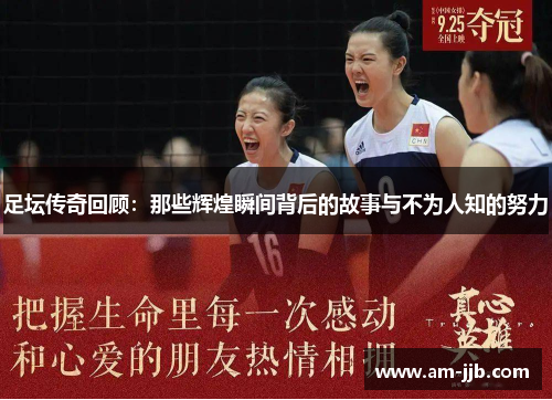 足坛传奇回顾:那些辉煌瞬间背后的故事与不为人知的努力 足坛传奇回顾:那些辉煌瞬间背后的故事与不为人知的努力
