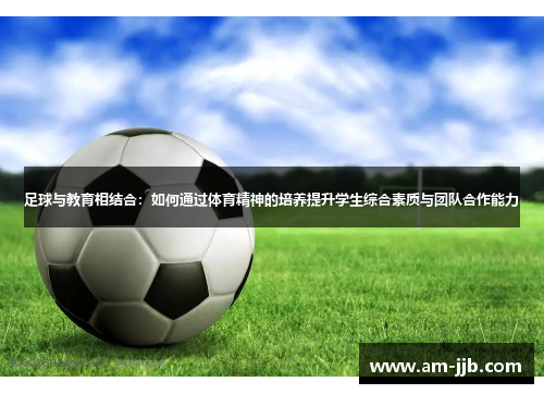 足球与教育相结合：如何通过体育精神的培养提升学生综合素质与团队合作能力