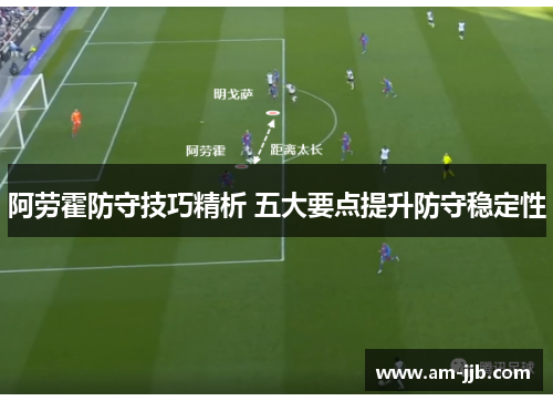 阿劳霍防守技巧精析 五大要点提升防守稳定性