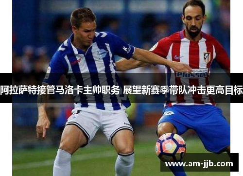 阿拉萨特接管马洛卡主帅职务 展望新赛季带队冲击更高目标