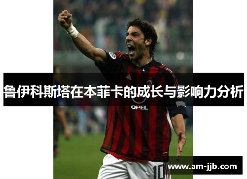 鲁伊科斯塔在本菲卡的成长与影响力分析