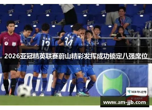 2026亚冠精英联赛蔚山精彩发挥成功锁定八强席位