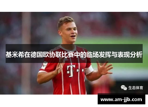 基米希在德国欧协联比赛中的临场发挥与表现分析 基米希在德国欧协联比赛中的临场发挥与表现分析